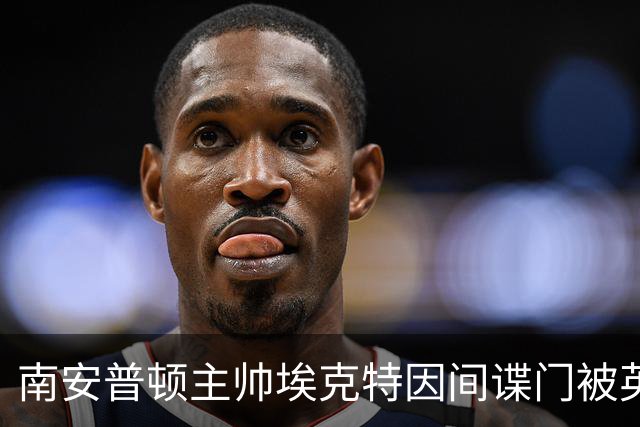 南安普顿主帅埃克特因间谍门被英足总指控