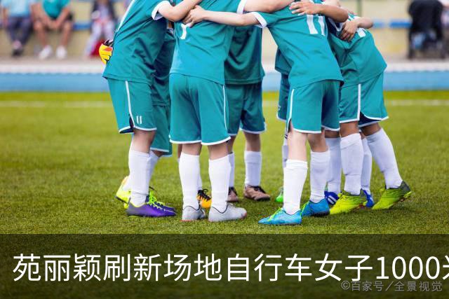 苑丽颖刷新场地自行车女子1000米计时赛世界纪录