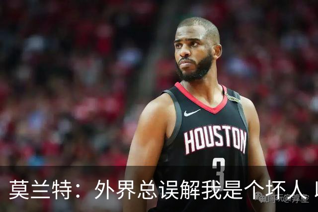 莫兰特：外界总误解我是个坏人 以前犯的错别再翻旧账了