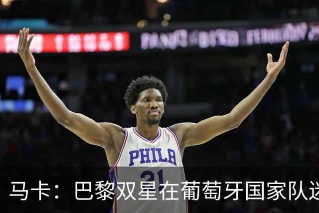 马卡：巴黎双星在葡萄牙国家队迷失，问题不在个人而在体系